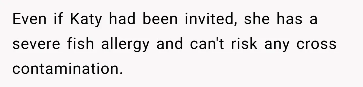Teen Skips Grandparents' Lavish Birthday Dinner Because They Exclude One Important Loving Person Even if Katy had been invited, she has a severe fish allergy and can't risk any cross contamination.