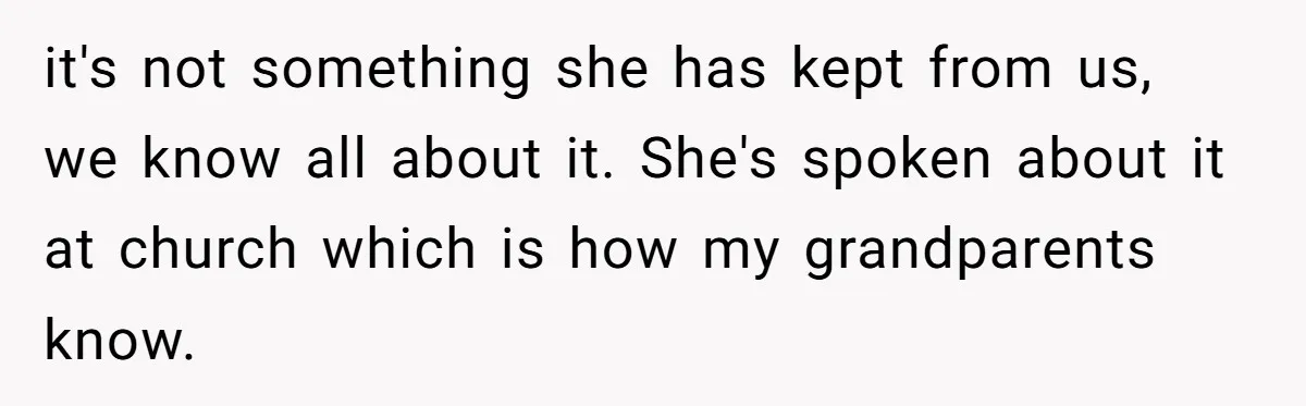 Teen Skips Grandparents' Lavish Birthday Dinner Because They Exclude One Important Loving Person it's not something she has kept from us, we know all about it. She's spoken about it at church which is how my grandparents know.