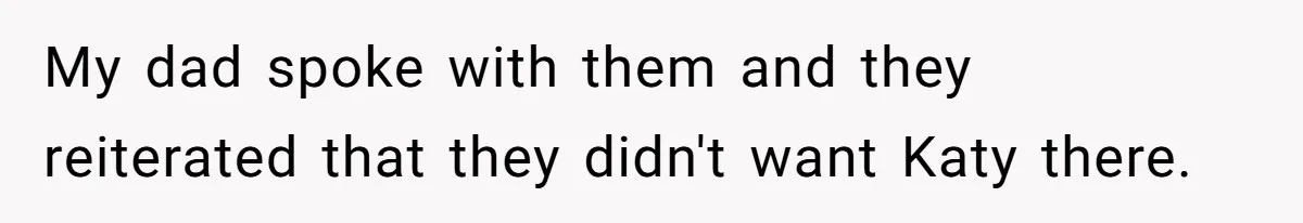 Teen Skips Grandparents' Lavish Birthday Dinner Because They Exclude One Important Loving Person My dad spoke with them and they reiterated that they didn't want Katy there.
