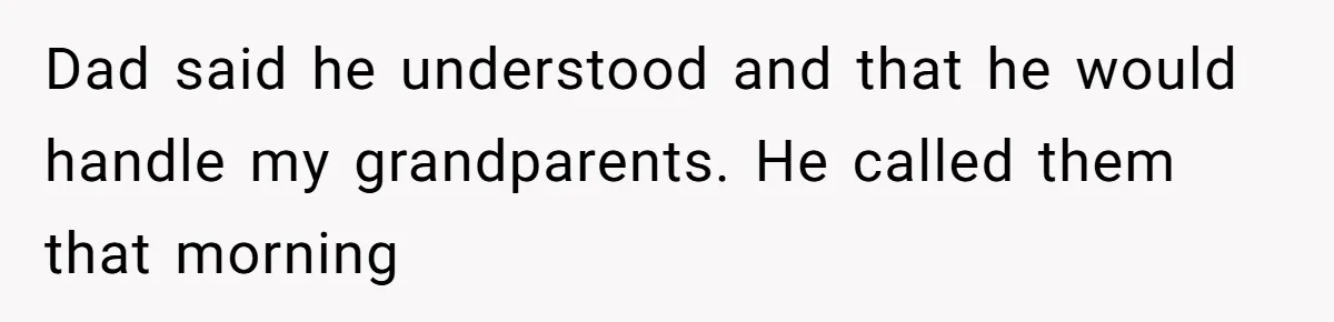 Teen Skips Grandparents' Lavish Birthday Dinner Because They Exclude One Important Loving Person Dad said he understood and that he would handle my grandparents. He called them that morning