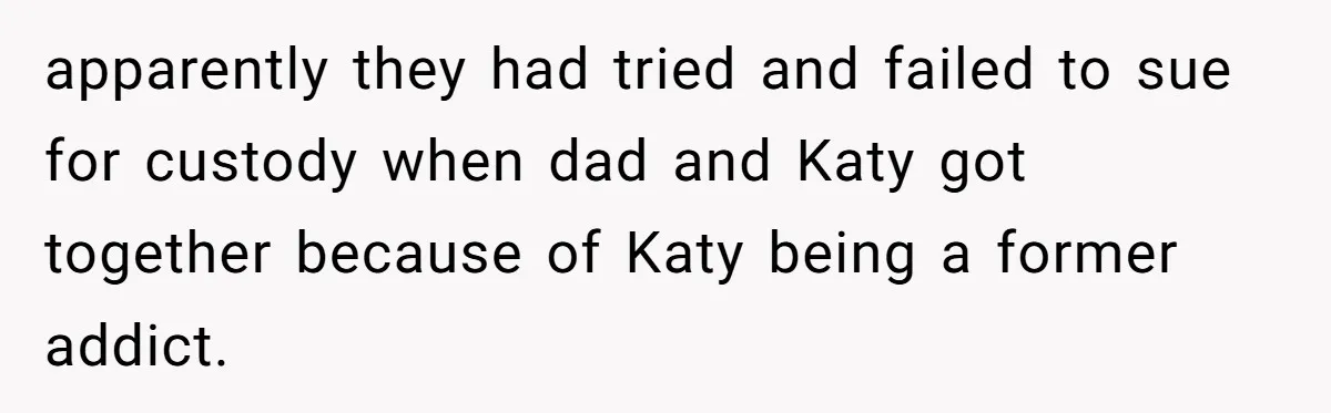 Teen Skips Grandparents' Lavish Birthday Dinner Because They Exclude One Important Loving Person apparently they had tried and failed to sue for custody when dad and Katy got together because of Katy being a former addict.