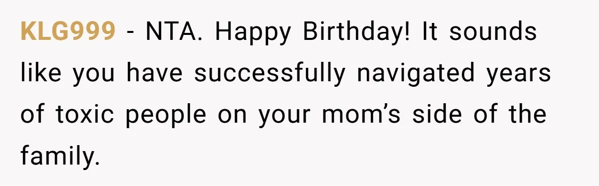 Teen Skips Grandparents' Lavish Birthday Dinner Because They Exclude One Important Loving Person KLG999 − NTA. Happy Birthday! It sounds like you have successfully navigated years of toxic people on your mom’s side of the family.