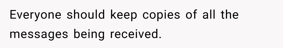 Teen Skips Grandparents' Lavish Birthday Dinner Because They Exclude One Important Loving Person Everyone should keep copies of all the messages being received.