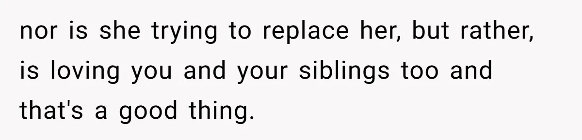Teen Skips Grandparents' Lavish Birthday Dinner Because They Exclude One Important Loving Person nor is she trying to replace her, but rather, is loving you and your siblings too and that's a good thing.