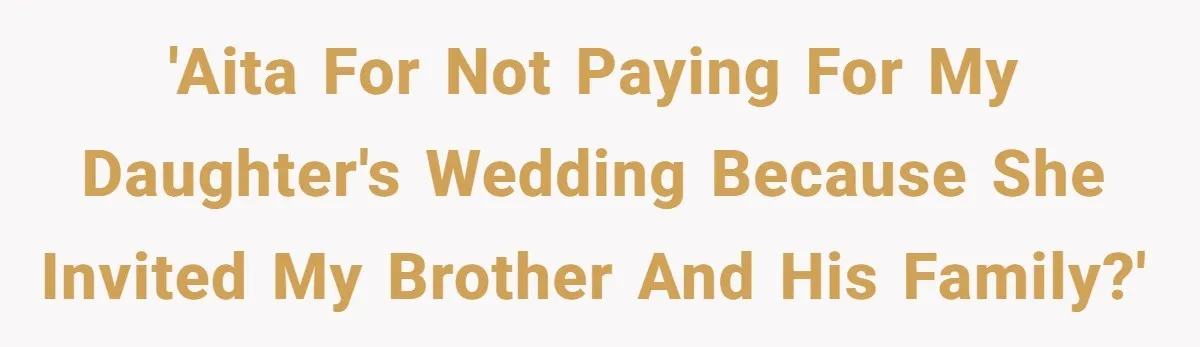 'AITA for not paying for my daughter's wedding because she invited my brother and his family?'