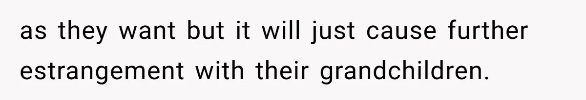 Teen Skips Grandparents' Lavish Birthday Dinner Because They Exclude One Important Loving Person as they want but it will just cause further estrangement with their grandchildren.