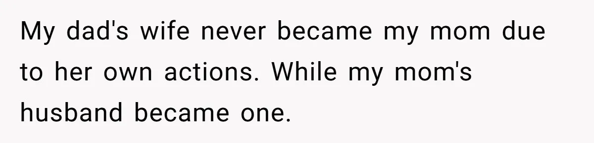 Teen Skips Grandparents' Lavish Birthday Dinner Because They Exclude One Important Loving Person My dad's wife never became my mom due to her own actions. While my mom's husband became one.