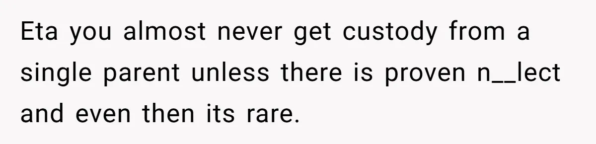 Teen Skips Grandparents' Lavish Birthday Dinner Because They Exclude One Important Loving Person Eta you almost never get custody from a single parent unless there is proven n__lect and even then its rare.