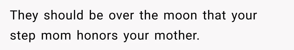 Teen Skips Grandparents' Lavish Birthday Dinner Because They Exclude One Important Loving Person They should be over the moon that your step mom honors your mother.