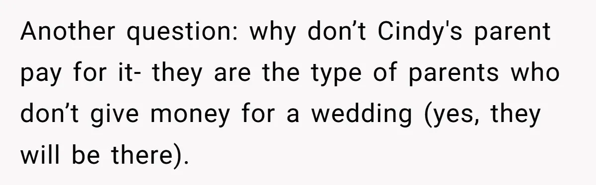 Another question: why don’t Cindy's parent pay for it- they are the type of parents who don’t give money for a wedding (yes, they will be there).