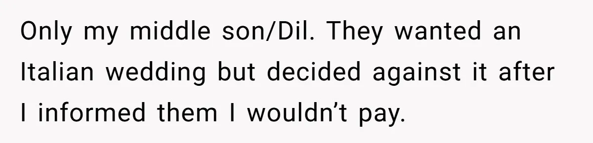 Only my middle son/Dil. They wanted an Italian wedding but decided against it after I informed them I wouldn’t pay.