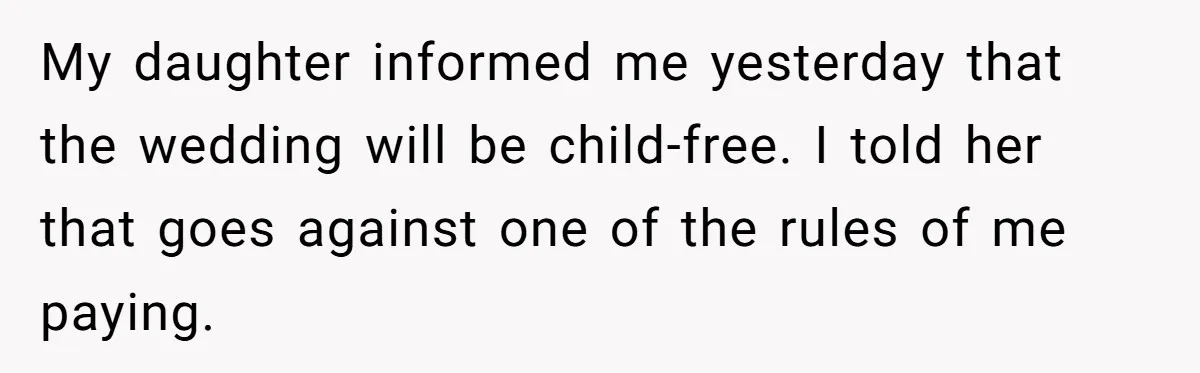My daughter informed me yesterday that the wedding will be child-free. I told her that goes against one of the rules of me paying.