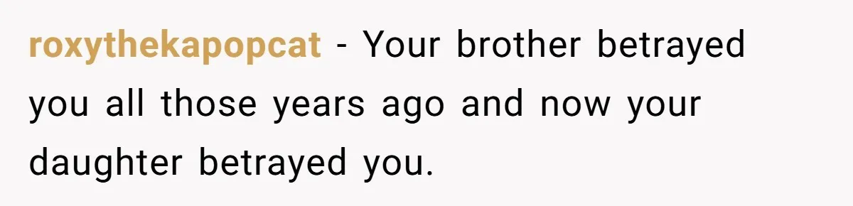roxythekapopcat − Your brother betrayed you all those years ago and now your daughter betrayed you.