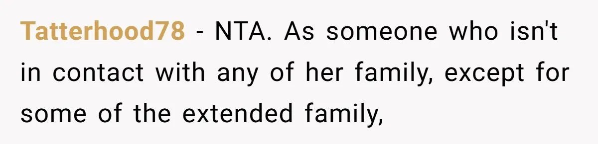 Tatterhood78 − NTA. As someone who isn't in contact with any of her family, except for some of the extended family,