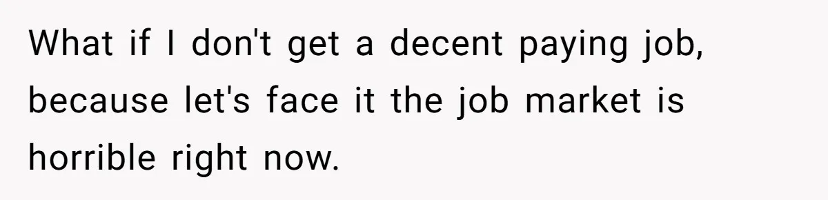 Woman Faces Hardship: Baby On The Way, No Stable Income, Fiancé Wants To Quit Without Secure Plan What if I don't get a decent paying job, because let's face it the job market is horrible right now.