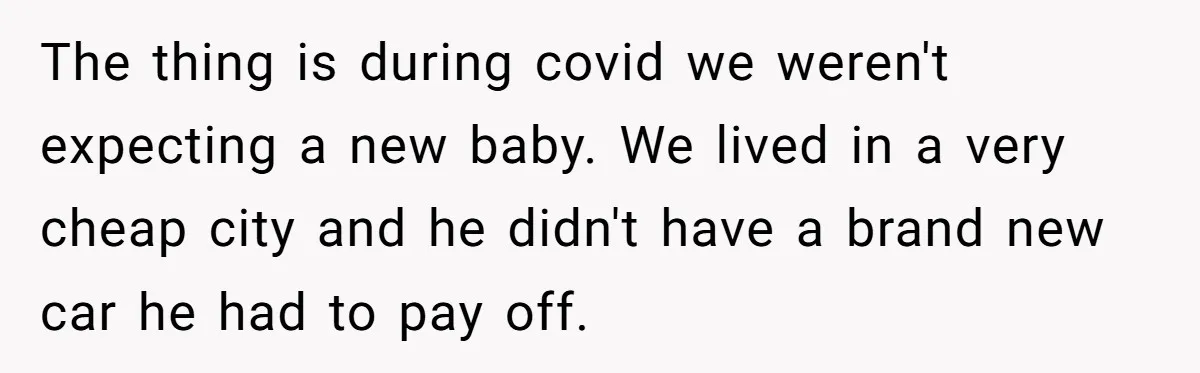 Woman Faces Hardship: Baby On The Way, No Stable Income, Fiancé Wants To Quit Without Secure Plan The thing is during covid we weren't expecting a new baby. We lived in a very cheap city and he didn't have a brand new car he had to pay...