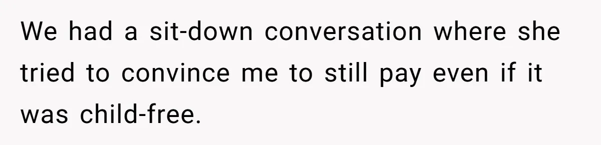 We had a sit-down conversation where she tried to convince me to still pay even if it was child-free.