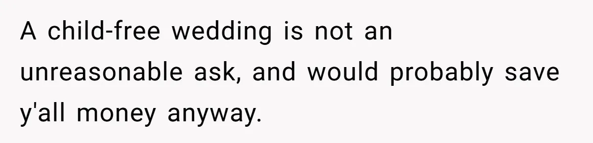 A child-free wedding is not an unreasonable ask, and would probably save y'all money anyway.