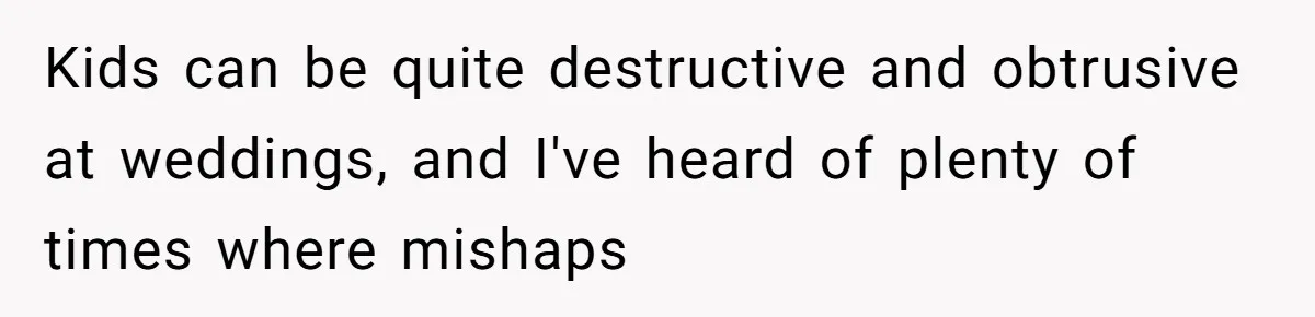 Kids can be quite destructive and obtrusive at weddings, and I've heard of plenty of times where mishaps