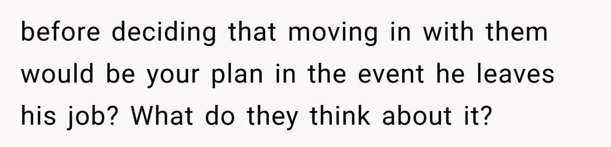 Woman Faces Hardship: Baby On The Way, No Stable Income, Fiancé Wants To Quit Without Secure Plan before deciding that moving in with them would be your plan in the event he leaves his job? What do they think about it?