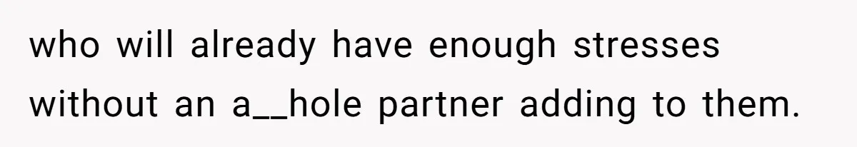 Woman Faces Hardship: Baby On The Way, No Stable Income, Fiancé Wants To Quit Without Secure Plan who will already have enough stresses without an a__hole partner adding to them.