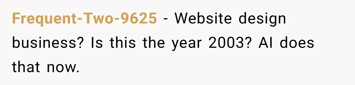 Woman Faces Hardship: Baby On The Way, No Stable Income, Fiancé Wants To Quit Without Secure Plan Frequent-Two-9625 − Website design business? Is this the year 2003? AI does that now.