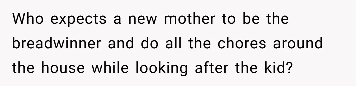 Woman Faces Hardship: Baby On The Way, No Stable Income, Fiancé Wants To Quit Without Secure Plan Who expects a new mother to be the breadwinner and do all the chores around the house while looking after the kid?