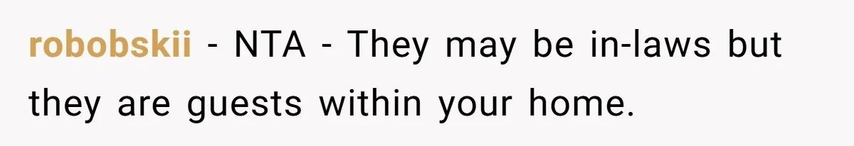 robobskii − NTA - They may be in-laws but they are guests within your home.