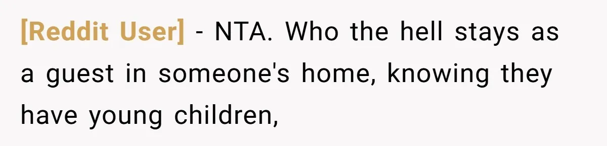 [Reddit User] − NTA. Who the hell stays as a guest in someone's home, knowing they have young children,
