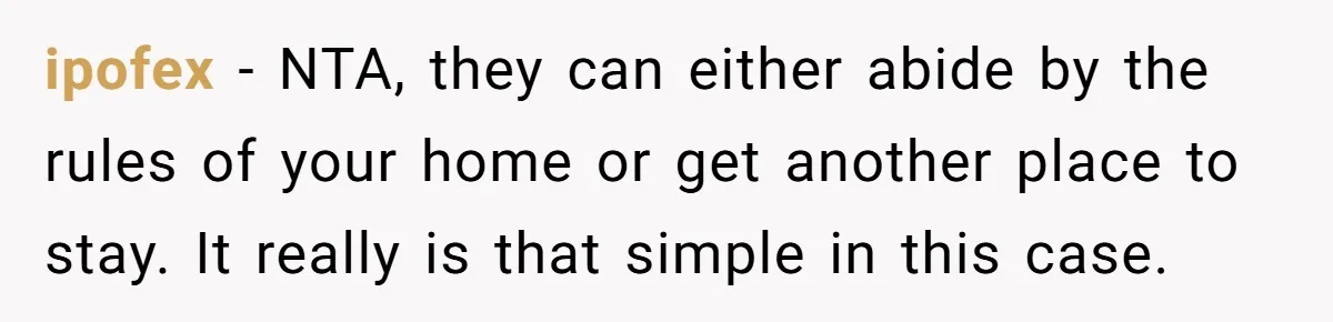 ipofex − NTA, they can either abide by the rules of your home or get another place to stay. It really is that simple in this case.