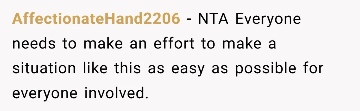 AffectionateHand2206 − NTA Everyone needs to make an effort to make a situation like this as easy as possible for everyone involved.