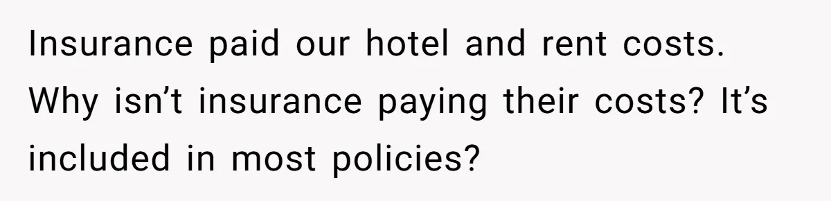 Insurance paid our hotel and rent costs. Why isn’t insurance paying their costs? It’s included in most policies?