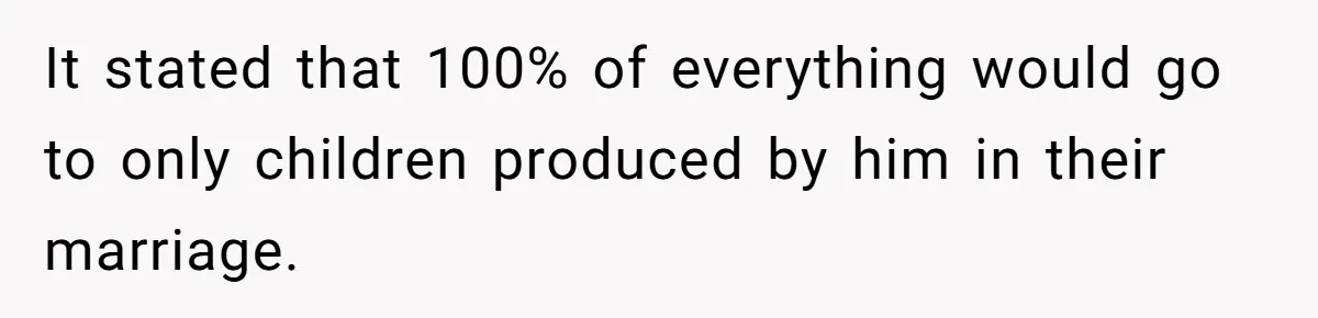 It stated that 100% of everything would go to only children produced by him in their marriage.