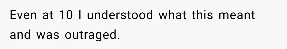 Even at 10 I understood what this meant and was outraged.
