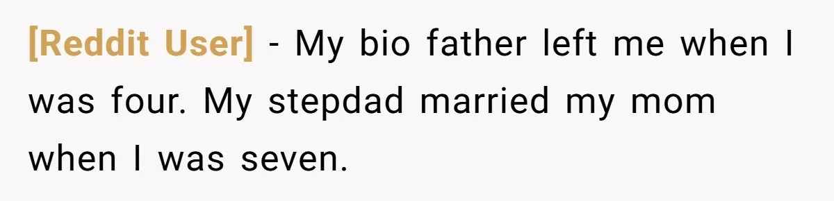 [Reddit User] − My bio father left me when I was four. My stepdad married my mom when I was seven.