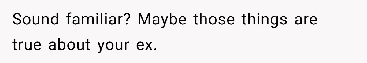 Sound familiar? Maybe those things are true about your ex.