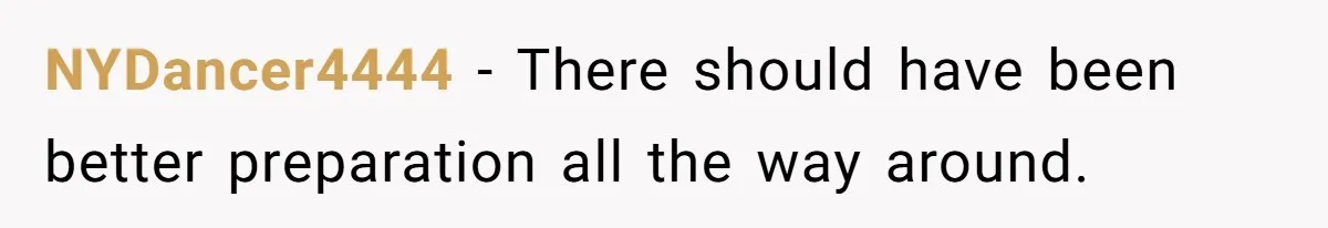 NYDancer4444 − There should have been better preparation all the way around.