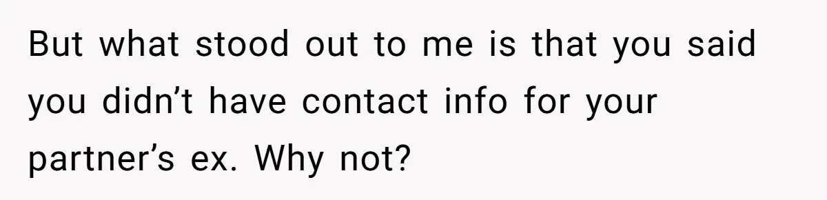 But what stood out to me is that you said you didn’t have contact info for your partner’s ex. Why not?