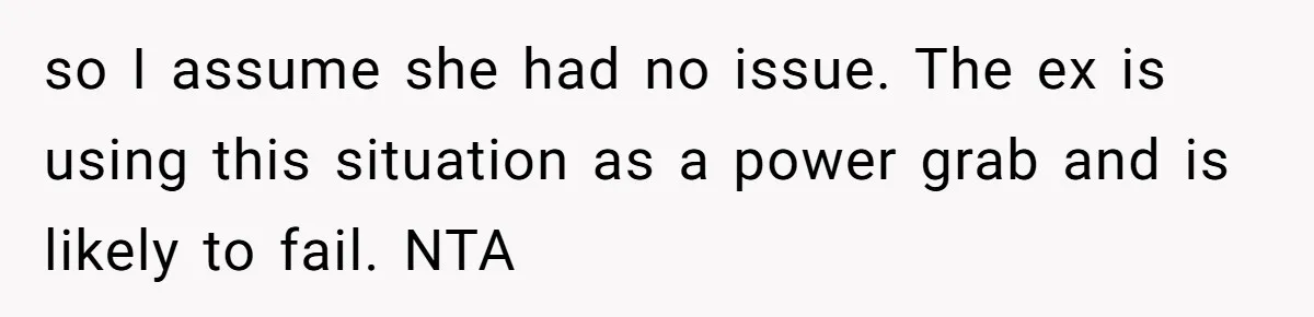 so I assume she had no issue. The ex is using this situation as a power grab and is likely to fail. NTA