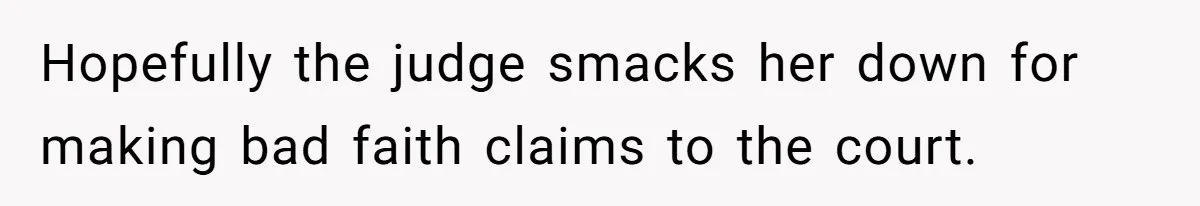 Hopefully the judge smacks her down for making bad faith claims to the court.