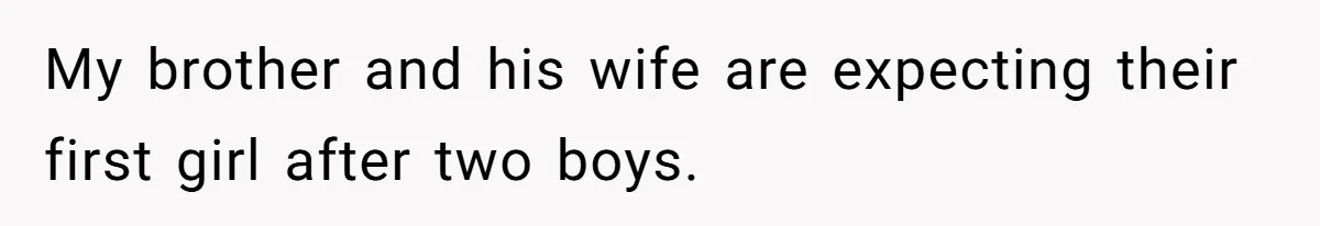 My brother and his wife are expecting their first girl after two boys.