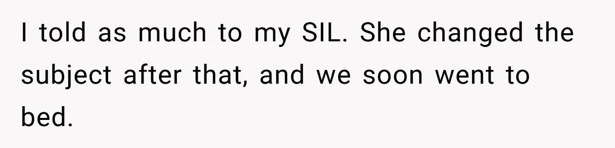 I told as much to my SIL. She changed the subject after that, and we soon went to bed.