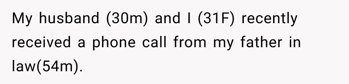 My husband (30m) and I (31F) recently received a phone call from my father in law(54m).
