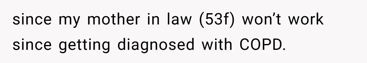 since my mother in law (53f) won’t work since getting diagnosed with COPD.