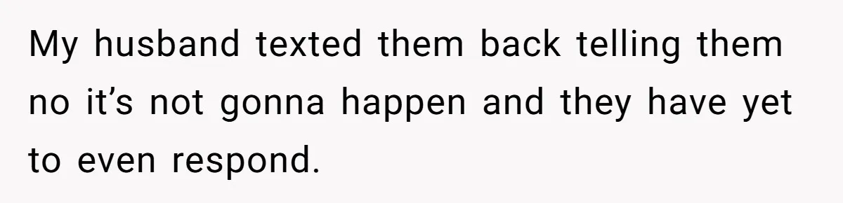 My husband texted them back telling them no it’s not gonna happen and they have yet to even respond.