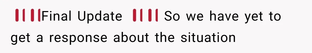 ‼️‼️Final Update ‼️‼️ So we have yet to get a response about the situation
