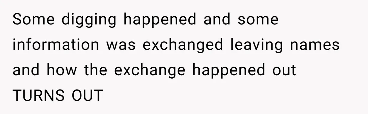 Some digging happened and some information was exchanged leaving names and how the exchange happened out TURNS OUT