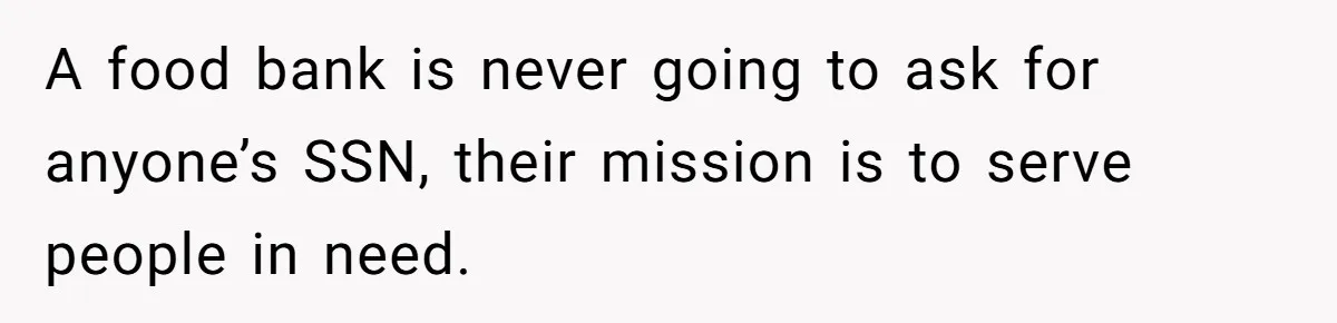 A food bank is never going to ask for anyone’s SSN, their mission is to serve people in need.
