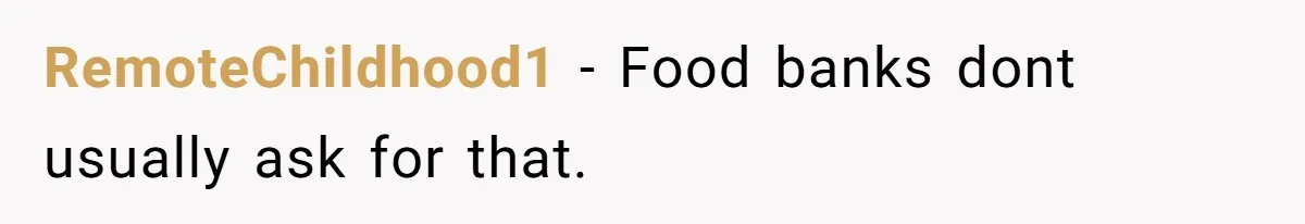 RemoteChildhood1 − Food banks dont usually ask for that.