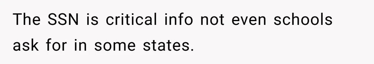 The SSN is critical info not even schools ask for in some states.